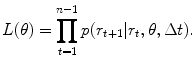 
$$\displaystyle{L(\theta ) =\prod _{ t=1}^{n-1}p(r_{ t+1}\vert r_{t},\theta,\Delta t).}$$
