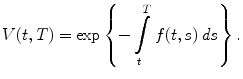 
$$\displaystyle{V (t,T) =\exp \left \{-\int \limits _{t}^{T}f(t,s)\,\mathit{ds}\right \}.}$$
