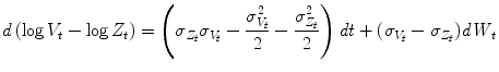 
$$\displaystyle{d\left (\log V _{t} -\log Z_{t}\right ) = \left (\sigma _{Z_{t}}\sigma _{V _{t}} -\frac{\sigma _{V _{t}}^{2}} {2} -\frac{\sigma _{Z_{t}}^{2}} {2} \right )\mathit{dt} + (\sigma _{V _{t}} -\sigma _{Z_{t}})\mathit{dW }_{t}}$$
