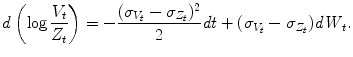 
$$\displaystyle{d\left (\log \frac{V _{t}} {Z_{t}}\right ) = -\frac{(\sigma _{V _{t}} -\sigma _{Z_{t}})^{2}} {2} \mathit{dt} + (\sigma _{V _{t}} -\sigma _{Z_{t}})\mathit{dW }_{t}.}$$
