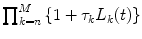 
$$\prod _{k=n}^{M}\left \{1 +\tau _{k}L_{k}(t)\right \}$$
