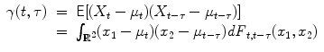 
$$\displaystyle\begin{array}{rcl} \gamma (t,\tau )& =& \mathsf{E}[(X_{t} -\mu _{t})(X_{t-\tau }-\mu _{t-\tau })] \\ & =& \int _{\mathbb{R}^{2}}(x_{1} -\mu _{t})(x_{2} -\mu _{t-\tau })\mathit{dF}_{t,t-\tau }(x_{1},x_{2}){}\end{array}$$
