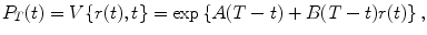 
$$\displaystyle{ P_{T}(t) = V \{r(t),t\} =\exp \left \{A(T - t) + B(T - t)r(t)\right \}, }$$
