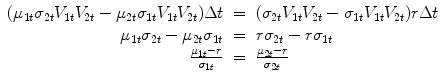 
$$\displaystyle\begin{array}{rcl} (\mu _{1t}\sigma _{2t}V _{1t}V _{2t} -\mu _{2t}\sigma _{1t}V _{1t}V _{2t})\Delta t& =& (\sigma _{2t}V _{1t}V _{2t} -\sigma _{1t}V _{1t}V _{2t})r\Delta t {}\\ \mu _{1t}\sigma _{2t} -\mu _{2t}\sigma _{1t}& =& r\sigma _{2t} - r\sigma _{1t} {}\\ \frac{\mu _{1t} - r} {\sigma _{1t}} & =& \frac{\mu _{2t} - r} {\sigma _{2t}} {}\\ \end{array}$$
