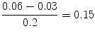 
$$\displaystyle{ \frac{0.06 - 0.03} {0.2} = 0.15 }$$
