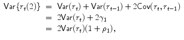 
$$\displaystyle\begin{array}{rcl} \mathsf{Var}\{r_{t}(2)\}& =& \mathsf{Var}(r_{t}) + \mathsf{Var}(r_{t-1}) + 2\mathsf{Cov}(r_{t},r_{t-1}) {}\\ & =& 2\mathsf{Var}(r_{t}) + 2\gamma _{1} {}\\ & =& 2\mathsf{Var}(r_{t})(1 +\rho _{1}), {}\\ \end{array}$$
