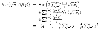 
$$\displaystyle\begin{array}{rcl} \mathsf{Var}\{\sqrt{ n}\mathit{VQ}(q)\}& =& \mathsf{Var}\left (2\sum _{j=1}^{q-1}\frac{q - j} {q} \sqrt{n}\widehat{\rho _{j}}\right ) {}\\ & =& 4\sum _{j=1}^{q-1}\frac{(q - j)^{2}} {q^{2}} \mathsf{Var}(\sqrt{n}\widehat{\rho _{j}}) {}\\ & =& 4\sum _{j=1}^{q-1}\frac{(q - j)^{2}} {q^{2}} {}\\ & =& 4(q - 1) -\frac{8} {q}\sum _{j=1}^{q-1}j + \frac{4} {q^{2}}\sum _{j=1}^{q-1}j^{2}. {}\\ \end{array}$$
