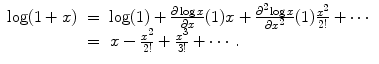 
$$\displaystyle\begin{array}{rcl} \log (1 + x)& =& \log (1) + \frac{\partial \log x} {\partial x}(1)x + \frac{\partial ^{2}\log x} {\partial x^{2}}(1)\frac{x^{2}} {2!} + \cdots {}\\ & =& x -\frac{x^{2}} {2!} + \frac{x^{3}} {3!} + \cdots \,. {}\\ \end{array}$$
