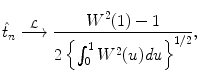 
$$\displaystyle{\hat{t}_{n}\stackrel{\mathcal{L}}{\longrightarrow } \frac{W^{2}(1) - 1} {2\left \{\int _{0}^{1}W^{2}(u)\mathit{du}\right \}^{1/2}},}$$
