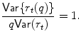 
$$\displaystyle{\frac{\mathsf{Var}\{r_{t}(q)\}} {q\mathsf{Var}(r_{t})} = 1.}$$
