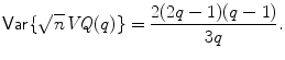 
$$\displaystyle{\mathsf{Var}\{\sqrt{n}\mathit{VQ}(q)\} = \frac{2(2q - 1)(q - 1)} {3q}.}$$
