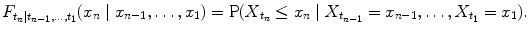 
$$\displaystyle{F_{t_{n}\mid t_{n-1},\ldots,t_{1}}(x_{n}\mid x_{n-1},\ldots,x_{1}) =\mathrm{ P}(X_{t_{n}} \leq x_{n}\mid X_{t_{n-1}} = x_{n-1},\ldots,X_{t_{1}} = x_{1}).}$$
