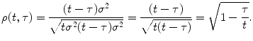 
$$\displaystyle{\rho (t,\tau ) = \frac{(t-\tau )\sigma ^{2}} {\sqrt{t\sigma ^{2 } (t-\tau )\sigma ^{2}}} = \frac{(t-\tau )} {\sqrt{t(t-\tau )}} = \sqrt{1 - \frac{\tau } {t}}.}$$
