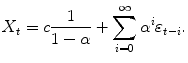 
$$\displaystyle{X_{t} = c \frac{1} {1-\alpha } +\sum _{ i=0}^{\infty }\alpha ^{i}\varepsilon _{ t-i}.}$$
