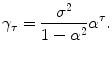 
$$\displaystyle{\gamma _{\tau } = \frac{\sigma ^{2}} {1 -\alpha ^{2}}\alpha ^{\tau }.}$$
