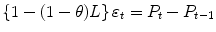 
$$\displaystyle{\left \{1 - (1-\theta )L\right \}\varepsilon _{t} = P_{t} - P_{t-1}}$$
