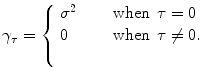 
$$\gamma _{\tau } = \left \{\begin{array}{l@{\quad }l} \sigma ^{2}\quad &\mbox{ when}\:\:\tau = 0 \\ 0\quad &\mbox{ when}\:\:\tau \neq 0.\\ \quad \end{array} \right.$$
