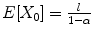 
$$E[X_{0}] = \frac{l} {1-\alpha }$$
