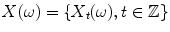 
$$X(\omega ) =\{ X_{t}(\omega ),t \in \mathbb{Z}\}$$
