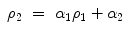 
$$\displaystyle\begin{array}{rcl} \rho _{2}& =& \alpha _{1}\rho _{1} +\alpha _{2}{}\end{array}$$
