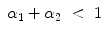 
$$\displaystyle\begin{array}{rcl} \alpha _{1} +\alpha _{2}& <& 1{}\end{array}$$
