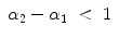 
$$\displaystyle\begin{array}{rcl} \alpha _{2} -\alpha _{1}& <& 1{}\end{array}$$
