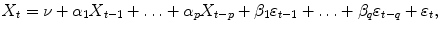 
$$\displaystyle{ X_{t} =\nu +\alpha _{1}X_{t-1} +\ldots +\alpha _{p}X_{t-p} +\beta _{1}\varepsilon _{t-1} +\ldots +\beta _{q}\varepsilon _{t-q} +\varepsilon _{t}, }$$
