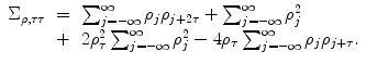 
$$\displaystyle\begin{array}{rcl} \Sigma _{\rho,\tau \tau }& =& \sum _{j=-\infty }^{\infty }\rho _{ j}\rho _{j+2\tau } +\sum _{ j=-\infty }^{\infty }\rho _{ j}^{2} {}\\ & +& 2\rho _{\tau }^{2}\sum _{ j=-\infty }^{\infty }\rho _{ j}^{2} - 4\rho _{\tau }\sum _{ j=-\infty }^{\infty }\rho _{ j}\rho _{j+\tau }. {}\\ \end{array}$$
