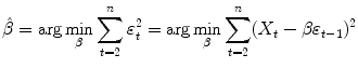 
$$\displaystyle{ \hat{\beta }=\arg \min _{\beta }\sum _{t=2}^{n}\varepsilon _{ t}^{2} =\arg \min _{\beta }\sum _{ t=2}^{n}(X_{ t} -\beta \varepsilon _{t-1})^{2} }$$
