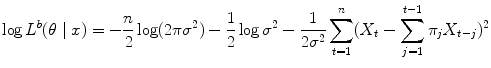 
$$\displaystyle{ \log L^{b}(\theta \mid x) = -\frac{n} {2} \log (2\pi \sigma ^{2}) -\frac{1} {2}\log \sigma ^{2} - \frac{1} {2\sigma ^{2}}\sum _{t=1}^{n}(X_{ t} -\sum _{j=1}^{t-1}\pi _{ j}X_{t-j})^{2} }$$
