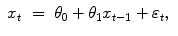 
$$\displaystyle\begin{array}{rcl} x_{t}& =& \theta _{0} +\theta _{1}x_{t-1} +\varepsilon _{t},{}\end{array}$$
