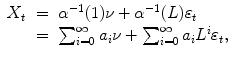 
$$\displaystyle\begin{array}{rcl} X_{t}& =& \alpha ^{-1}(1)\nu +\alpha ^{-1}(L)\varepsilon _{ t} {}\\ & =& \sum _{i=0}^{\infty }a_{ i}\nu +\sum _{ i=0}^{\infty }a_{ i}L^{i}\varepsilon _{ t}, {}\\ \end{array}$$
