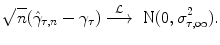 
$$\displaystyle{\sqrt{n}(\hat{\gamma }_{\tau,n} -\gamma _{\tau })\stackrel{\mathcal{L}}{\longrightarrow }\mbox{ N}(0,\sigma _{\tau,\infty }^{2}).}$$
