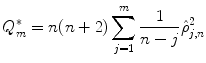 
$$\displaystyle{Q_{m}^{{\ast}} = n(n + 2)\sum _{ j=1}^{m} \frac{1} {n - j}\hat{\rho }_{j,n}^{2}}$$
