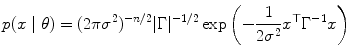 
$$\displaystyle{p(x\mid \theta ) = (2\pi \sigma ^{2})^{-n/2}\vert \Gamma \vert ^{-1/2}\exp \left (-\frac{1} {2\sigma ^{2}}x^{\top }\Gamma ^{-1}x\right )}$$
