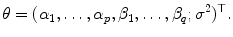 
$$\displaystyle{\theta = (\alpha _{1},\ldots,\alpha _{p},\beta _{1},\ldots,\beta _{q};\sigma ^{2})^{\top }.}$$
