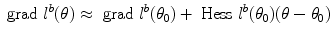 
$$\displaystyle{\mbox{ grad}\ l^{b}(\theta ) \approx \mbox{ grad}\ l^{b}(\theta _{ 0}) + \mbox{ Hess}\ l^{b}(\theta _{ 0})(\theta -\theta _{0})}$$
