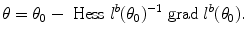 
$$\displaystyle{\theta =\theta _{0} -\mbox{ Hess}\ l^{b}(\theta _{ 0})^{-1}\mbox{ grad}\ l^{b}(\theta _{ 0}).}$$
