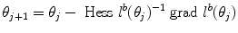 
$$\displaystyle{\theta _{j+1} =\theta _{j} -\mbox{ Hess}\ l^{b}(\theta _{ j})^{-1}\mbox{ grad}\ l^{b}(\theta _{ j})}$$
