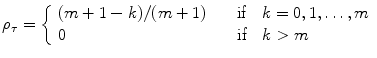 
$$\displaystyle{\rho _{\tau } = \left \{\begin{array}{ll} (m + 1 - k)/(m + 1)&\quad \mbox{ if}\quad k = 0,1,\ldots,m\\ 0 &\quad \mbox{ if} \quad k > m\\ \end{array} \right.}$$
