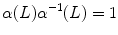 
$$\displaystyle{\alpha (L)\alpha ^{-1}(L) = 1}$$
