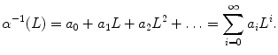 
$$\displaystyle{\alpha ^{-1}(L) = a_{ 0} + a_{1}L + a_{2}L^{2}+\ldots =\sum _{ i=0}^{\infty }a_{ i}L^{i}.}$$
