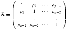 
$$\displaystyle{R = \left (\begin{array}{*{3}{c}cc} 1 & \rho _{1} & \cdots &\rho _{p-1} \\ \rho _{1} & 1 &\cdots &\rho _{p-2}\\ \vdots & \vdots & \ddots & \vdots \\ \rho _{p-1} & \rho _{p-2} & \cdots & 1 \end{array} \right ).}$$
