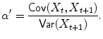 
$$\displaystyle{\alpha ^{{\prime}} = \frac{\mathsf{Cov}(X_{t},X_{t+1})} {\mathsf{Var}(X_{t+1})}.}$$
