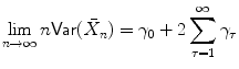 
$$\displaystyle{\lim _{n\rightarrow \infty }n\mathsf{Var}(\bar{X}_{n}) =\gamma _{0} + 2\sum _{\tau =1}^{\infty }\gamma _{ \tau }}$$
