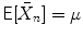 
$$\mathsf{E}[\bar{X}_{n}] =\mu$$
