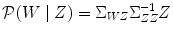 
$$\mathcal{P}(W\mid Z) = \Sigma _{WZ}\Sigma _{ZZ}^{-1}Z$$
