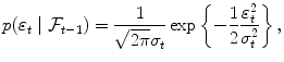 
$$\displaystyle{ p(\varepsilon _{t}\mid \mathcal{F}_{t-1}) = \frac{1} {\sqrt{2\pi }\sigma _{t}}\exp \left \{-\frac{1} {2} \frac{\varepsilon _{t}^{2}} {\sigma _{t}^{2}}\right \}, }$$
