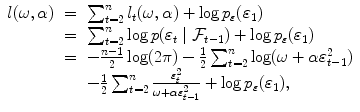 
$$\displaystyle\begin{array}{rcl} l(\omega,\alpha )& =& \sum _{t=2}^{n}l_{ t}(\omega,\alpha ) +\log p_{\varepsilon }(\varepsilon _{1}) \\ & =& \sum _{t=2}^{n}\log p(\varepsilon _{ t}\mid \mathcal{F}_{t-1}) +\log p_{\varepsilon }(\varepsilon _{1}) \\ & =& -\frac{n - 1} {2} \log (2\pi ) -\frac{1} {2}\sum _{t=2}^{n}\log (\omega +\alpha \varepsilon _{ t-1}^{2}) \\ & & -\frac{1} {2}\sum _{t=2}^{n} \frac{\varepsilon _{t}^{2}} {\omega +\alpha \varepsilon _{t-1}^{2}} +\log p_{\varepsilon }(\varepsilon _{1}), {}\end{array}$$
