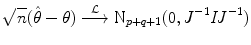 
$$\displaystyle{ \sqrt{n}(\hat{\theta }-\theta )\stackrel{\mathcal{L}}{\longrightarrow }\text{N}_{p+q+1}(0,J^{-1}\mathit{IJ}^{-1}) }$$
